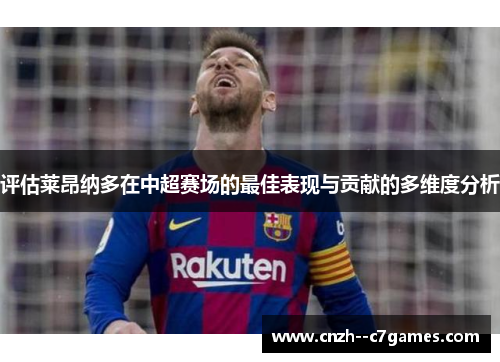 评估莱昂纳多在中超赛场的最佳表现与贡献的多维度分析