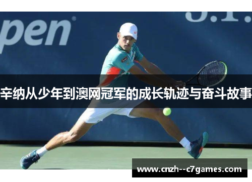辛纳从少年到澳网冠军的成长轨迹与奋斗故事 辛纳从少年到澳网冠军的成长轨迹与奋斗故事