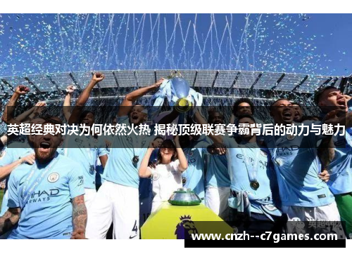 英超经典对决为何依然火热 揭秘顶级联赛争霸背后的动力与魅力 英超经典对决为何依然火热 揭秘顶级联赛争霸背后的动力与魅力