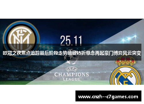 欧冠之夜焦点追踪最后阶段走势暗藏转折悬念再起豪门博弈风云突变