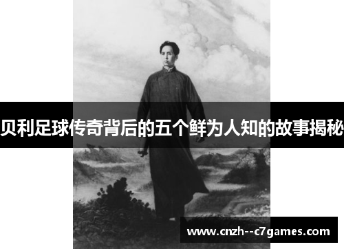 贝利足球传奇背后的五个鲜为人知的故事揭秘 贝利足球传奇背后的五个鲜为人知的故事揭秘