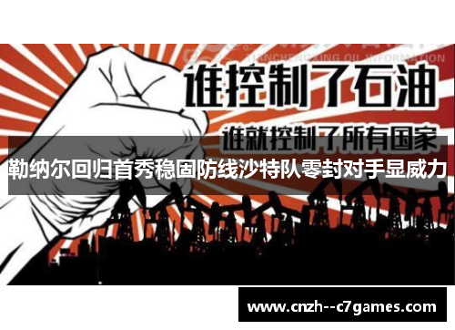 勒纳尔回归首秀稳固防线沙特队零封对手显威力 勒纳尔回归首秀稳固防线沙特队零封对手显威力