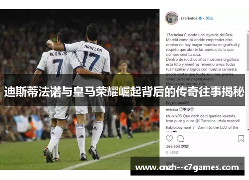 迪斯蒂法诺与皇马荣耀崛起背后的传奇往事揭秘