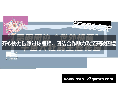 齐心协力破除进球瓶颈:团结合作助力攻坚突破困境 齐心协力破除进球瓶颈:团结合作助力攻坚突破困境