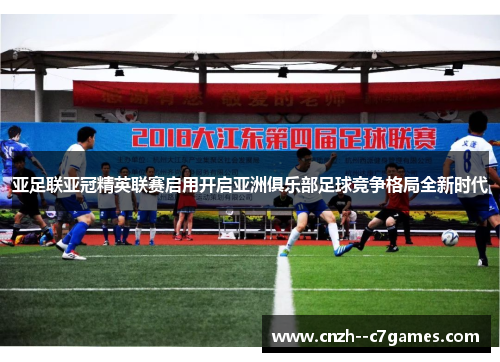 亚足联亚冠精英联赛启用开启亚洲俱乐部足球竞争格局全新时代 亚足联亚冠精英联赛启用开启亚洲俱乐部足球竞争格局全新时代