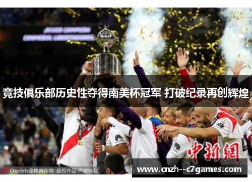竞技俱乐部历史性夺得南美杯冠军 打破纪录再创辉煌 竞技俱乐部历史性夺得南美杯冠军 打破纪录再创辉煌