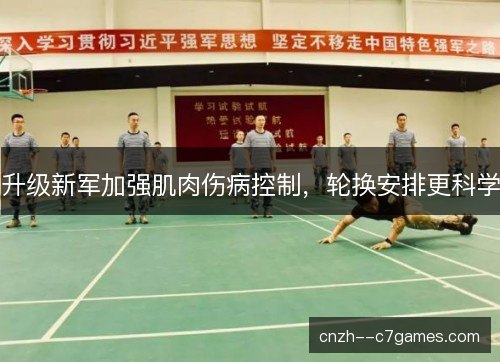 升级新军加强肌肉伤病控制，轮换安排更科学